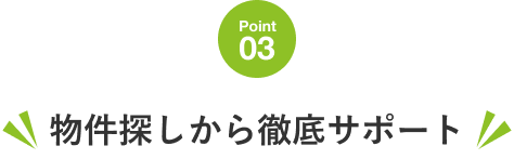 物件探しから徹底サポート